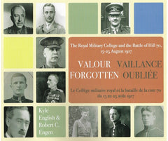 VALOUR FORGOTTEN  The Royal Military College and the Battle of Hill 70 15-25 August 1917 - VAILLANCE OUBLIÉE Le Collège militaire royal et la bataille de la cote 70 du 15 au 25 août 1917